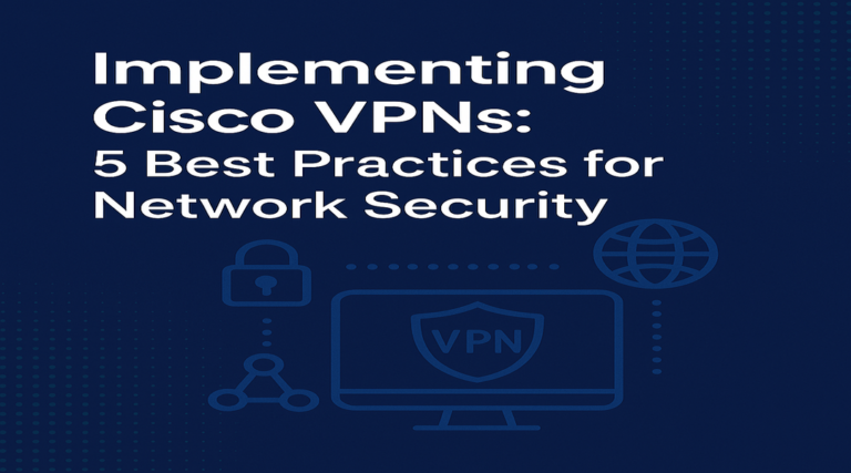 Implementing Cisco VPNs: 5 Best Practices for Network Security